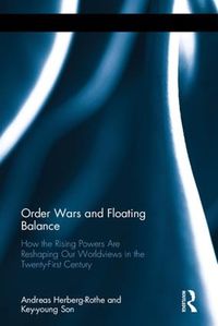 Cover image for Order Wars and Floating Balance: How the Rising Powers Are Reshaping Our Worldview in the Twenty-First Century