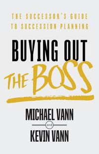 Cover image for Buying Out the Boss: The Successor's Guide to Succession Planning