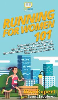 Cover image for Running for Women 101: A Woman's Quick Guide on How to Run Your Fastest 5K, 10K, Half Marathon, Marathon, and Achieve New Personal Records!