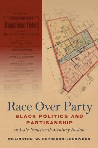 Cover image for Race Over Party: Black Politics and Partisanship in Late Nineteenth-Century Boston