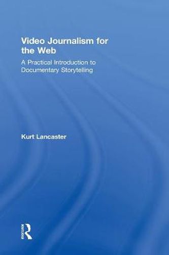Cover image for Video Journalism for the Web: A Practical Introduction to Documentary Storytelling