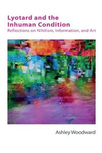 Cover image for Lyotard and the Inhuman Condition: Reflections on Nihilism, Information and Art