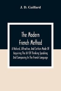 Cover image for The Modern French Method: A Natural, Attractive, And Certain Mode Of Acquiring The Art Of Thinking Speaking And Composing In The French Language