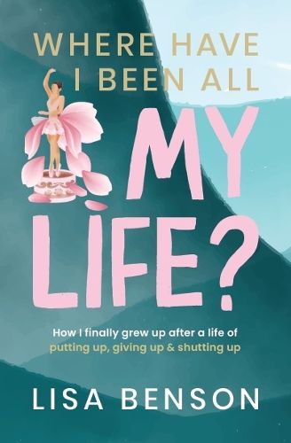 Cover image for Where Have I Been All My Life? How I grew up after a life of putting up, giving up & shutting up