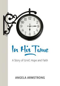 Cover image for In His Time: A Story of Grief, Hope and Faith