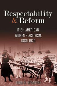 Cover image for Respectability and Reform: Irish American Women's Activism, 1880-1920