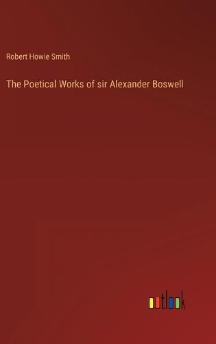 Cover image for The Poetical Works of sir Alexander Boswell