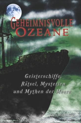 Cover image for Geheimnisvolle Ozeane: Geisterschiffe, Ratsel, Mythen und Mysterien der Meere