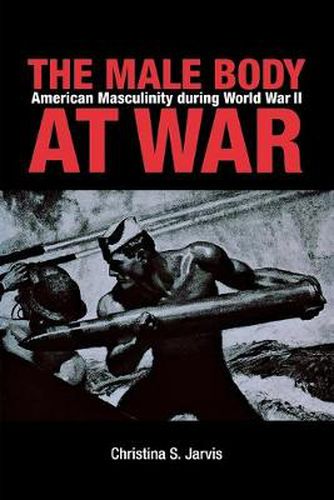 The Male Body at War: American Masculinity during World War II