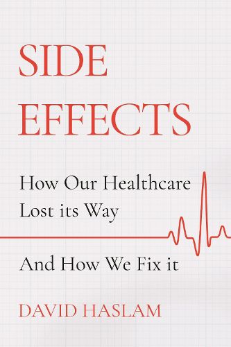 Cover image for Side Effects: How Our Healthcare Lost Its Way - And How We Fix It