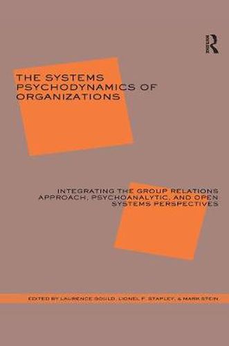 Cover image for The Systems Psychodynamics of Organizations: Integrating the Group Relations Approach, Psychoanalytic, and Open Systems Perspectives