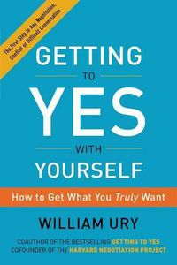 Cover image for Getting to Yes with Yourself: How to Get What You Truly Want