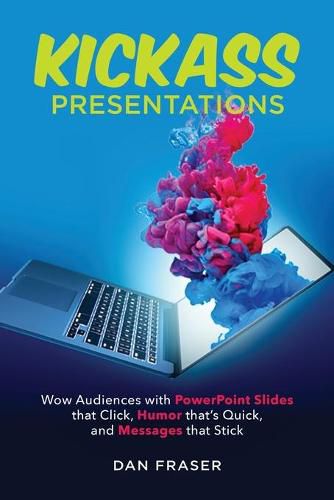 Cover image for Kickass Presentations: Wow Audiences with PowerPoint Slides that Click, Humor that's Quick, and Messages that Stick