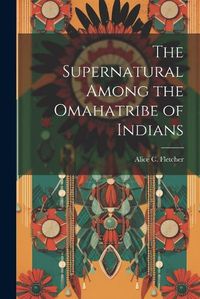 Cover image for The Supernatural Among the Omahatribe of Indians