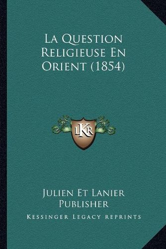 Cover image for La Question Religieuse En Orient (1854)