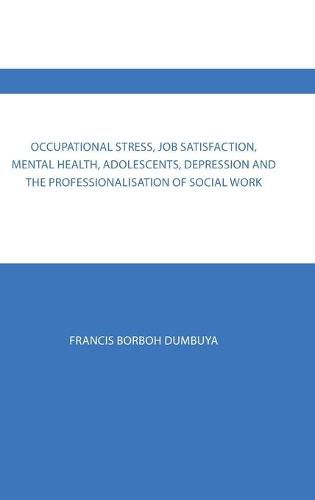 Cover image for Occupational Stress, Job Satisfaction, Mental Health, Adolescents, Depression and the Professionalisation of Social Work