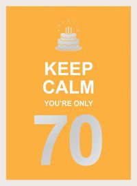 Cover image for Keep Calm You're Only 70: Wise Words for a Big Birthday