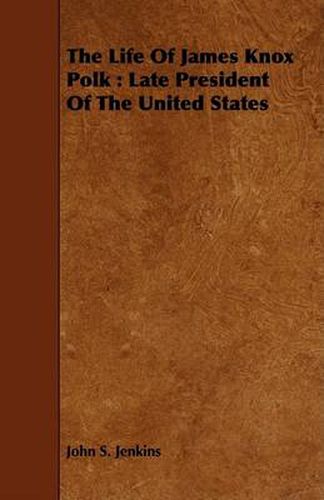 Cover image for The Life of James Knox Polk: Late President of the United States