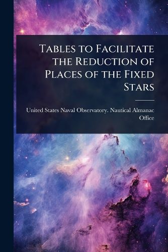 Cover image for Tables to Facilitate the Reduction of Places of the Fixed Stars