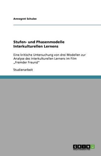 Cover image for Stufen- und Phasenmodelle Interkulturellen Lernens: Eine kritische Untersuchung von drei Modellen zur Analyse des Interkulturellen Lernens im Film  Fremder Freund