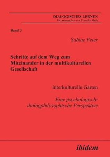 Schritte auf dem Weg zum Miteinander in der multikulturellen Gesellschaft. Interkulturelle G rten. Eine psychologisch-dialogphilosophische Perspektive