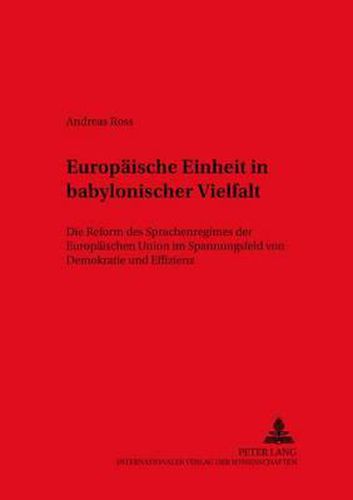 Cover image for Europaische Einheit in Babylonischer Vielfalt: Die Reform Des Sprachenregimes Der Europaischen Union Im Spannungsfeld Von Demokratie Und Effizienz