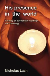 Cover image for His Presence in the World: A Study of Eucharistic Worship and Theology