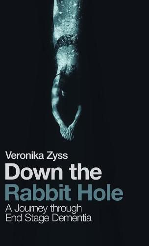 Cover image for Down the Rabbit Hole: A Journey Through End Stage Dementia