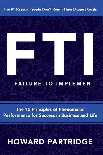 F.T.I. Failure to Implement: The 10 Principles of Phenomenal Performance