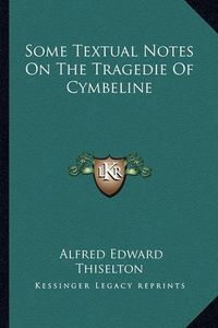 Cover image for Some Textual Notes on the Tragedie of Cymbeline