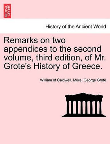 Cover image for Remarks on Two Appendices to the Second Volume, Third Edition, of Mr. Grote's History of Greece.