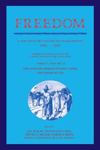 Cover image for Freedom: Volume 3, Series 1: The Wartime Genesis of Free Labour: The Lower South: A Documentary History of Emancipation, 1861-1867