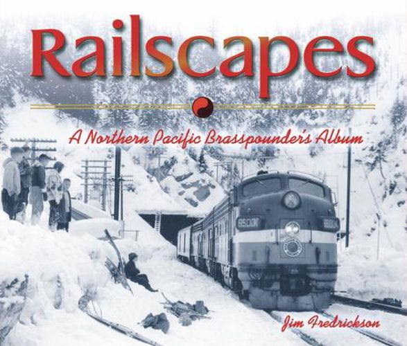 Railscapes: A Northern Pacfic Brasspounder's Album