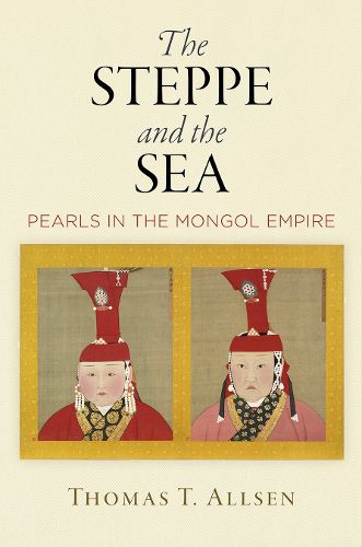 Cover image for The Steppe and the Sea: Pearls in the Mongol Empire