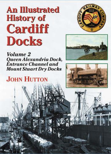 An Illustrated History of Cardiff Docks: Queen Alexandria Dock, Entrance Channel and Mount Stuart Dry Docks