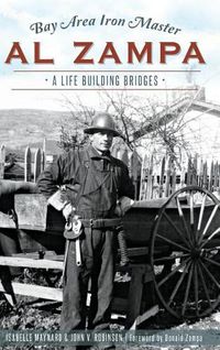 Cover image for Bay Area Iron Master Al Zampa: A Life Building Bridges