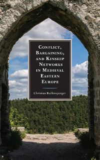 Cover image for Conflict, Bargaining, and Kinship Networks in Medieval Eastern Europe