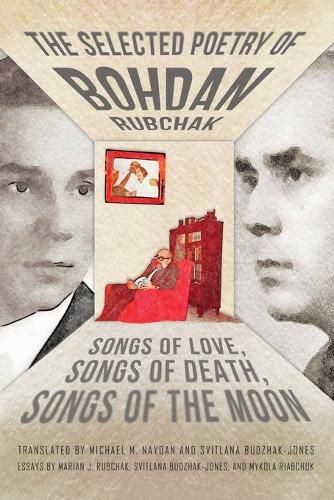 The Selected Poetry of Bohdan Rubchak: Songs of Love, Songs of Death, Songs of The Moon