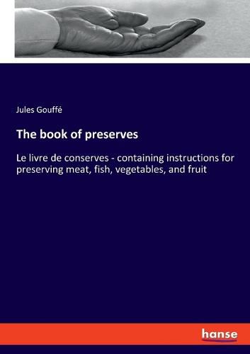 Cover image for The book of preserves: Le livre de conserves - containing instructions for preserving meat, fish, vegetables, and fruit