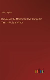 Cover image for Rambles in the Mammoth Cave, During the Year 1844, by a Visitor