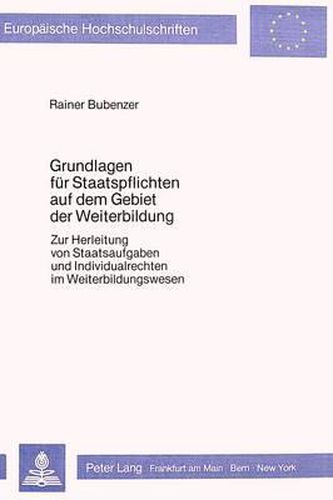 Cover image for Grundlagen Fuer Staatspflichten Auf Dem Gebiet Der Weiterbildung: Zur Herleitung Von Staatsaufgaben Und Individualrechten Im Weiterbildungswesen