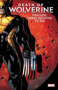 Cover image for Death Of Wolverine Prelude: Three Months To Die