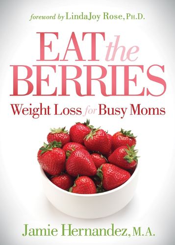 Cover image for Eat the Berries: Weight Loss for Busy Moms