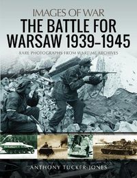 Cover image for The Battle for Warsaw, 1939-1945: Rare Photographs from Wartime Archives