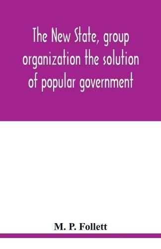 Cover image for The new state, group organization the solution of popular government