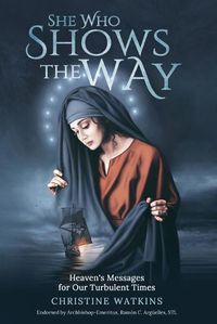 Cover image for She Who Shows the Way: : Heaven's Messages for Our Turbulent Times