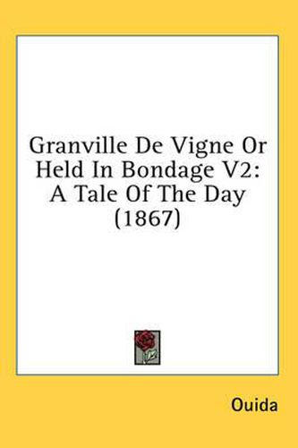 Cover image for Granville de Vigne or Held in Bondage V2: A Tale of the Day (1867)