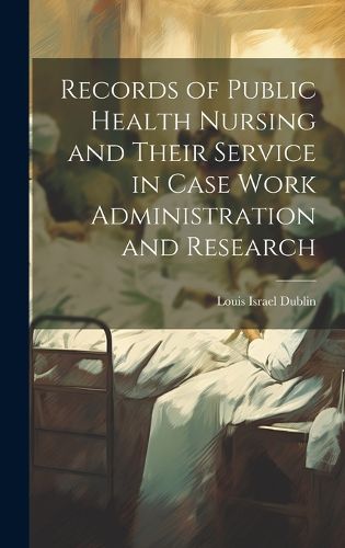 Records of Public Health Nursing and Their Service in Case Work Administration and Research