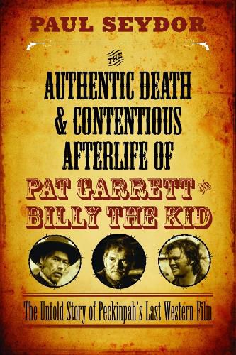 Cover image for The Authentic Death & Contentious Afterlife of Pat Garrett and Billy the Kid: The Untold Story of Peckinpah's Last Western Film