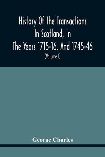 History Of The Transactions In Scotland, In The Years 1715-16, And 1745-46